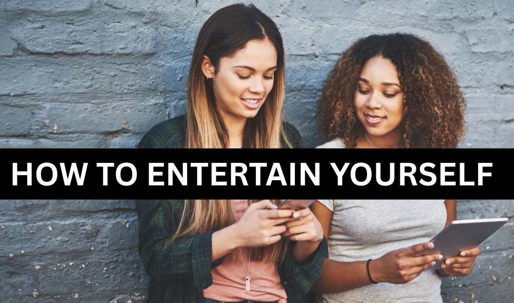how to entertain yourself